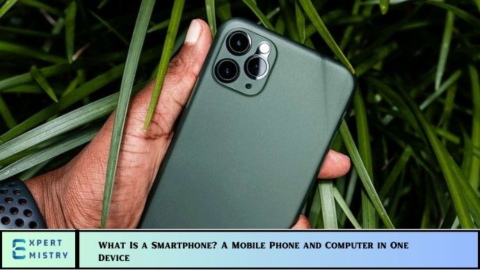 What Is a Smartphone? A Mobile Phone and Computer in One Device What Is a Smartphone